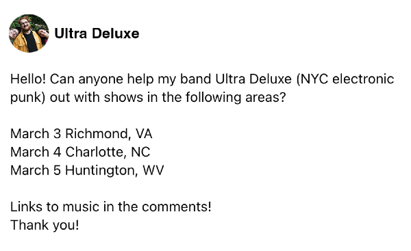 Hello! Can anyone help my band Ultra Deluxe (NYC electronic punk) out with shows in the following areas?   March 3 Richmond, VA  March 4 Charlotte, NC  March 5 Huntington, WV   Links to music in the comments!  Thank you!