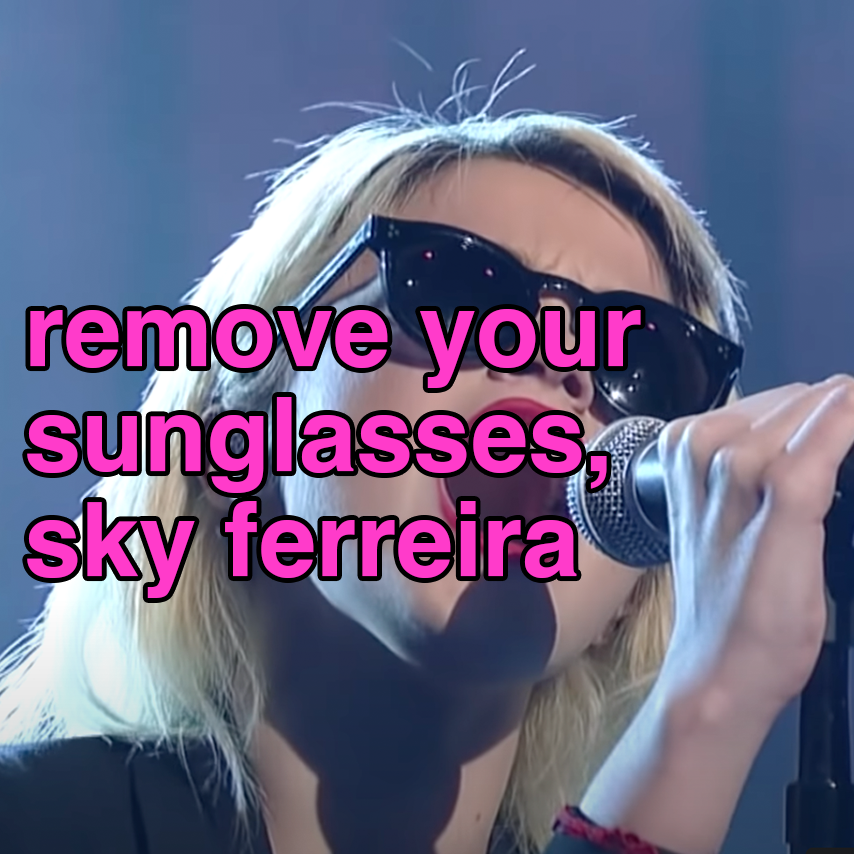 music enjoyer moment: sky ferreira taking her sunglasses off