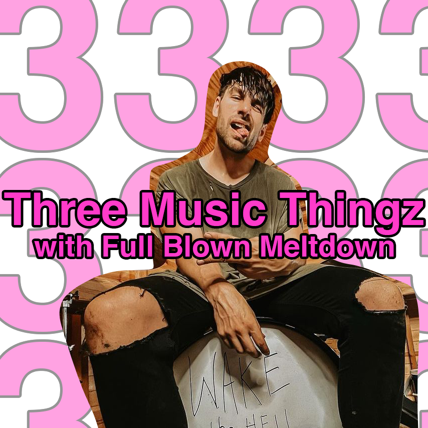 Three Music Thingz with Full Blown Meltdown