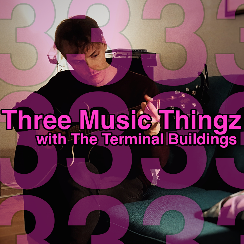 Three Music Thingz with The Terminal Buildings