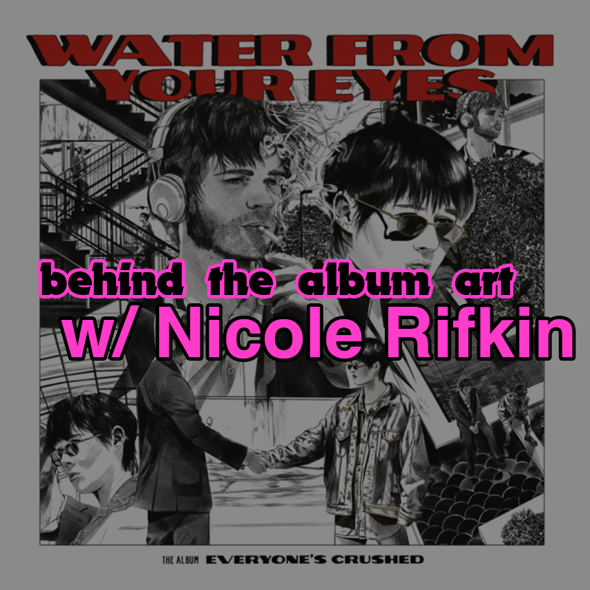 behind the album art with Nicole Rifkin: 'Everyone's Crushed' by Water From Your Eyes
