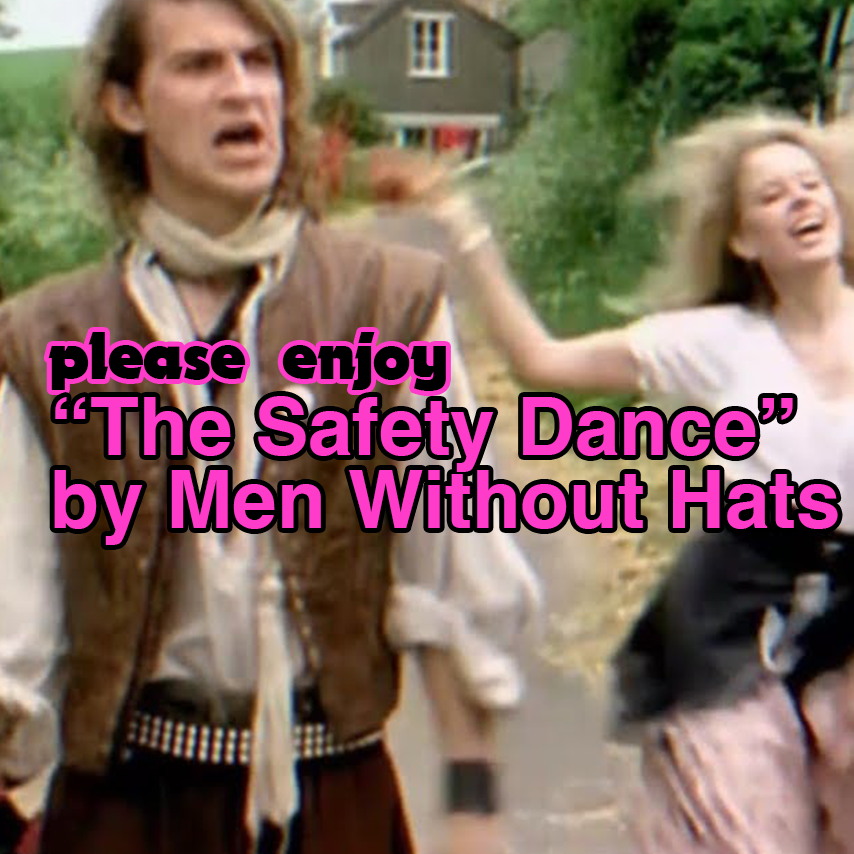 please enjoy: "The Safety Dance" by Men Without Hats