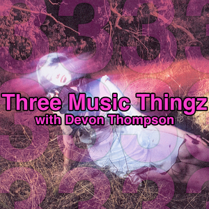 Three Music Thingz with Devon Thompson