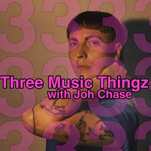 Three Music Thingz with Joh Chase