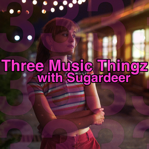 Three Music Thingz with Sugardeer