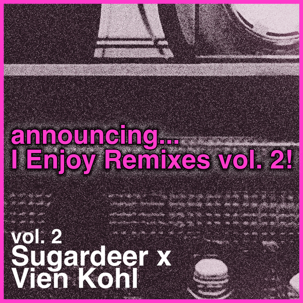 announcing I Enjoy Remixes, vol. 2: Sugardeer x Vien Kohl