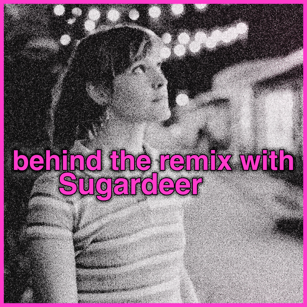 behind the remix with Sugardeer