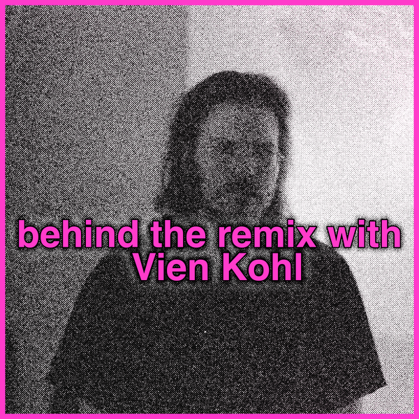 behind the remix with Vien Kohl